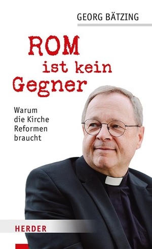 Bätzing, Georg / Stefan Orth. Rom ist kein Gegner - Warum die Kirche Reformen braucht. Herder Verlag GmbH, 2024.
