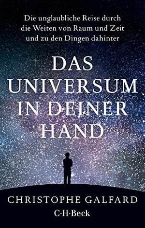 Galfard, Christophe. Das Universum in deiner Hand - Die unglaubliche Reise durch die Weiten von Raum und Zeit und zu den Dingen dahinter. C.H. Beck, 2019.