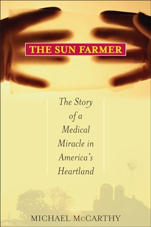 Mccarthy, Michael. The Sun Farmer - The Story of a Shocking Accident, A Medical Miracle and a Family's Life and Death Decision. Globe Pequot Publishing Group Inc, 2007.