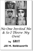 No One Invited Me & So I Threw My Own!