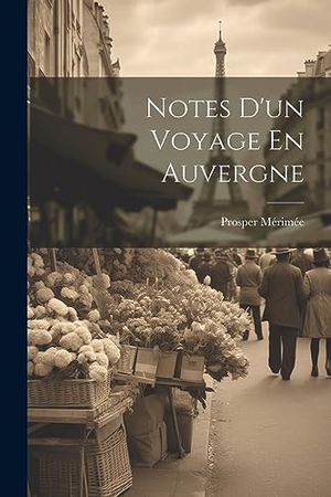 Mérimée, Prosper. Notes D'un Voyage En Auvergne. Creative Media Partners, LLC, 2023.