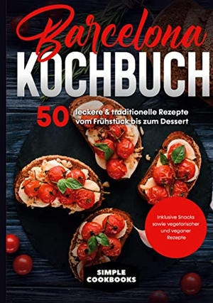 Cookbooks, Simple. Barcelona Kochbuch: 50 leckere & traditionelle Rezepte vom Frühstück bis zum Dessert - Inklusive Snacks sowie vegetarischer und veganer Rezepte. BoD - Books on Demand, 2021.