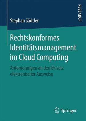 Sädtler, Stephan. Rechtskonformes Identitätsmanagement im Cloud Computing - Anforderungen an den Einsatz elektronischer Ausweise. Springer Fachmedien Wiesbaden, 2016.