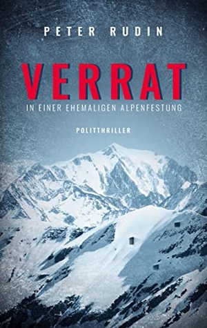 Rudin, Peter. Verrat in einer ehemaligen Alpenfestung - Politthriller. Books on Demand, 2023.