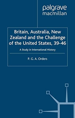 Orders, P.. Britain, Australia, New Zealand and the Challenge of the United States, 1939¿46 - A Study in International History. Palgrave Macmillan UK, 2002.