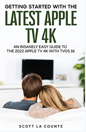 La Counte, Scott. The Insanely Easy Guide to the 2021 Apple TV 4K - Getting Started With the Latest Generation of Apple TV and TVOS 14.5. SL Editions, 2022.