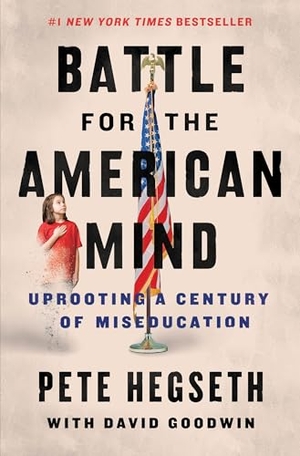 Hegseth, Pete / David Goodwin. Battle for the American Mind - Uprooting a Century of Miseducation. HarperCollins, 2023.