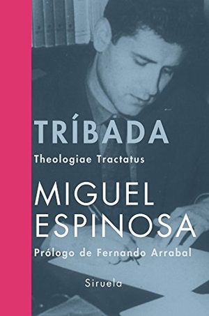 Arrabal, Fernando / Miguel Espinosa. Tríbada : theologiae tractatus. Siruela, 2007.