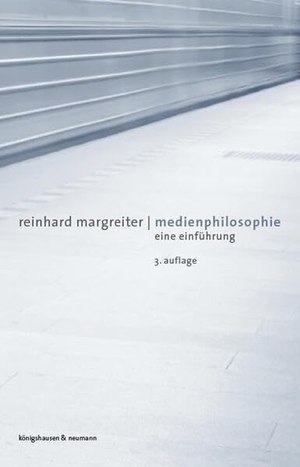 Margreiter, Reinhard. Medienphilosophie - Eine Einführung. 3. Auflage. Königshausen & Neumann, 2023.