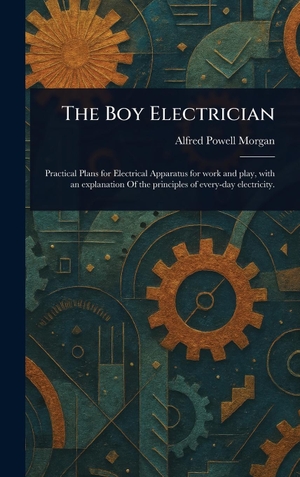 Morgan, Alfred Powell. The Boy Electrician. Legare Street Press, 2025.