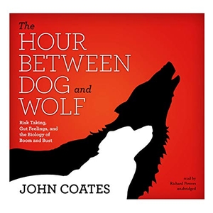 Coates, John. The Hour Between Dog and Wolf - Risk Taking, Gut Feelings, and the Biology of Boom and Bust. Blackstone Publishing, 2012.