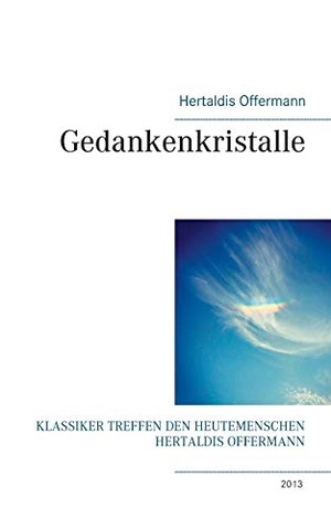 Offermann, Hertaldis. Gedankenkristalle - Klassiker treffen den Heutemenschen Hertaldis Offermann. Books on Demand, 2016.