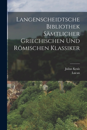 Lucan / Julius Krais. Langenscheidtsche Bibliothek sämtlicher griechischen und römischen Klassiker. Legare Street Press, 2022.