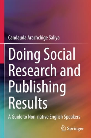 Saliya, Candauda Arachchige. Doing Social Research and Publishing Results - A Guide to Non-native English Speakers. Springer Nature Singapore, 2024.