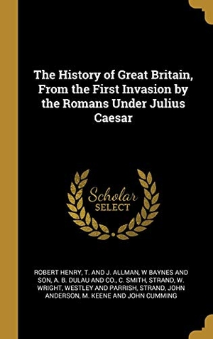 Henry, Robert. The History of Great Britain, From the First Invasion by the Romans Under Julius Caesar. Creative Media Partners, LLC, 2019.