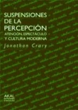 Crary, Jonathan. Suspensiones de la percepción : atención, espectáculo y cultura moderna. Ediciones Akal, 2008.