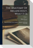 The Anatomy Of Melancholy, What It Is: With All The Kinds, Causes, Symptons, Prognostics, And Several Cures Of It; Volume 1