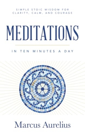 Aurelius, Marcus. Meditations in Ten Minutes a Day - Simple Stoic Wisdom for Clarity, Calm, and Courage. Sound Wisdom, 2026.