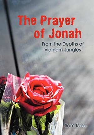 Rose, Sam. The Prayer of Jonah - From the Depths of Vietnam Jungles. Xlibris, 2012.
