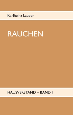 Lauber, Karlheinz. Rauchen - Hausverstand  Band. Books on Demand, 2019.