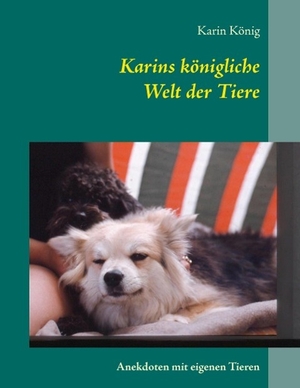 König, Karin. Karins königliche Welt der Tiere - Anekdoten mit eigenen Tieren. Books on Demand, 2015.