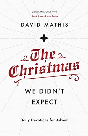Mathis, David. The Christmas We Didn't Expect - A Daily Advent Devotional. Good Book Co, 2020.