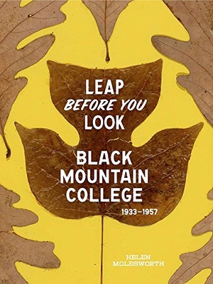 Molesworth, Helen. Leap Before You Look - Black Mountain College 1933-1957. Yale University Press, 2015.