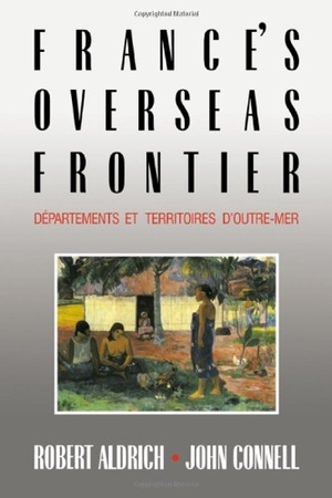 Aldrich, Robert / John Connell. France's Overseas Frontier - D Partements Et Territoires D'Outre-Mer. Cambridge University Press, 2006.