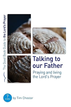 Chester, Tim. Talking to Our Father - Praying and Living the Lord's Prayer. Good Book Co, 2020.
