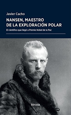 Cacho Gómez, Javier. Nansen, maestro de la exploración polar : el científico que llegó a Premio Nobel de la Paz. Fórcola Ediciones, 2017.
