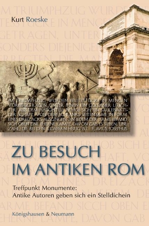 Roeske, Kurt. Zu Besuch im antiken Rom - Treffpunkt Monumente: Antike Autoren geben sich ein Stelldichein. Königshausen & Neumann, 2019.