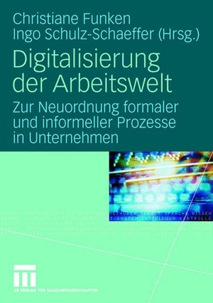 Schulz-Schaeffer, Ingo / Christiane Funken (Hrsg.). Digitalisierung der Arbeitswelt - Zur Neuordnung formaler und informeller Prozesse in Unternehmen. VS Verlag für Sozialwissenschaften, 2008.