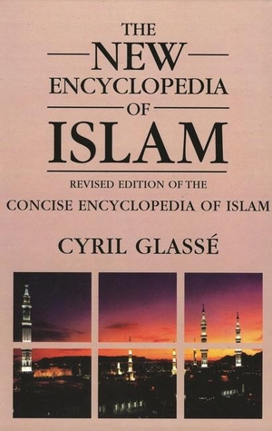 Glasse, Cyril / Huston Smith. New Encyclopedia of Islam - A Revised Edition of the Concise Encyclopedia of Islam. Bloomsbury Publishing PLC, 2001.