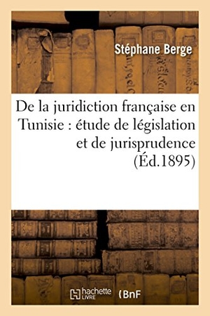 Berge. de la Juridiction Française En Tunisie: Étude de Législation Et de Jurisprudence. HACHETTE LIVRE, 2016.