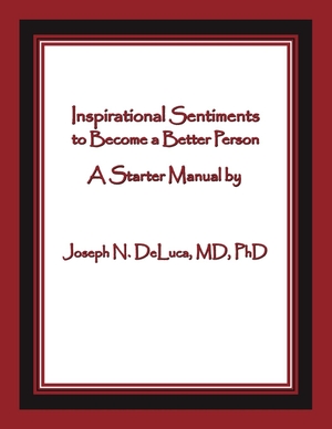 DeLuca MD, Joseph N.. Inspirational Sentiments to Become a Better Person - A Starter Manual. Strategic Book Publishing, 2013.