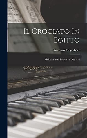 Meyerbeer, Giacomo. Il Crociato In Egitto: Melodramma Eroico In Due Atti. Creative Media Partners, LLC, 2022.