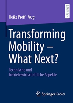 Proff, Heike (Hrsg.). Transforming Mobility ¿ What Next? - Technische und betriebswirtschaftliche Aspekte. Springer Fachmedien Wiesbaden, 2022.