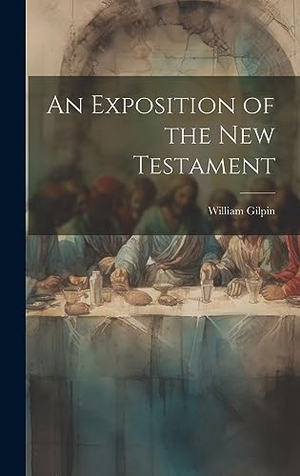 Gilpin, William. An Exposition of the New Testament. British Library, Historical Print Editions, 2023.