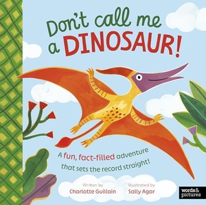 Guillain, Charlotte. Don't Call Me a Dinosaur! - A fun, fact-filled adventure that sets the record straight!. Quarto Publishing Plc IWUK, 2026.
