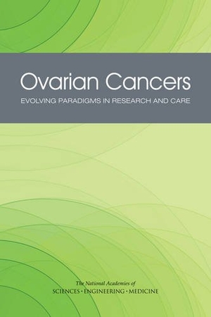 National Academies of Sciences Engineering and Medicine / Institute Of Medicine et al. Ovarian Cancers - Evolving Paradigms in Research and Care. National Academies Press, 2016.