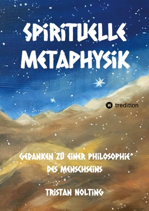 Nolting, Tristan. Spirituelle Metaphysik - Gedanken zu einer Philosophie des Menschseins. tredition, 2023.