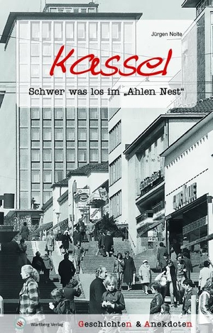 Nolte, Jürgen. Kassel - Geschichten und Anekdoten - Schwer was los im Ahlen Nest. Wartberg Verlag, 2016.
