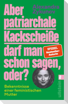 Aber patriarchale Kackscheiße darf man schon sagen, oder?