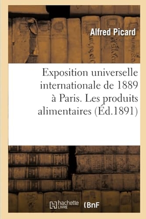 Picard, Alfred. Exposition universelle internationale de 1889 à Paris - rapport général. Les produits alimentaires. Hachette Livre, 2022.