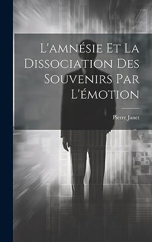 Janet, Pierre. L'amnésie Et La Dissociation Des Souvenirs Par L'émotion. Creative Media Partners, LLC, 2023.