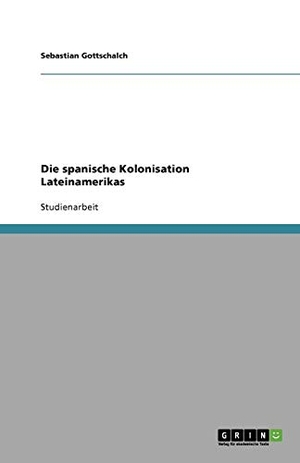 Gottschalch, Sebastian. Die spanische Kolonisation Lateinamerikas. GRIN Verlag, 2011.