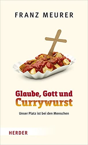 Meurer, Franz. Glaube, Gott und Currywurst - Unser Platz ist bei den Menschen. Herder Verlag GmbH, 2020.