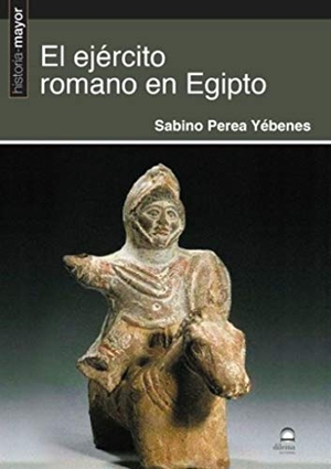 Perea Yébenes, Sabino. El ejército romano en Egipto. Editorial Dilema, 2020.