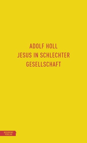 Holl, Adolf. Jesus in schlechter Gesellschaft. Residenz Verlag, 2021.