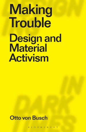 Busch, Otto Von. Making Trouble - Design and Material Activism. Bloomsbury Publishing PLC, 2022.
